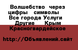   Волшебство  через цифры ( символы)  - Все города Услуги » Другие   . Крым,Красногвардейское